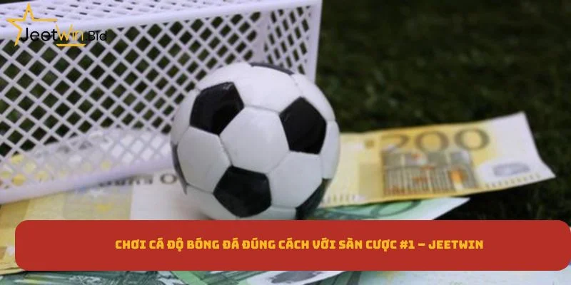 Chơi Cá Độ Bóng Đá Đúng Cách Với Sàn Cược #1 – Jeetwin
