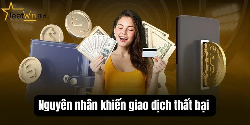 Nạp Tiền Jeetwin - Hướng Dẫn Cực Nhanh Với Vài Bước Cơ Bản 4 Hiểu rõ nguyên nhân khiến giao dịch thất bại nhằm tránh sai sót không đáng có.